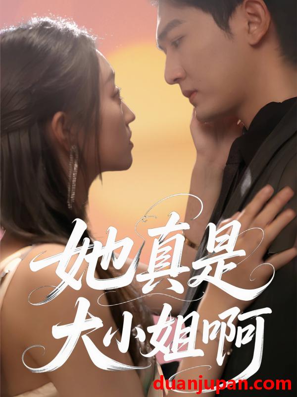 短剧 短剧 她真是大小姐啊（60集）姚磊/程昕玥