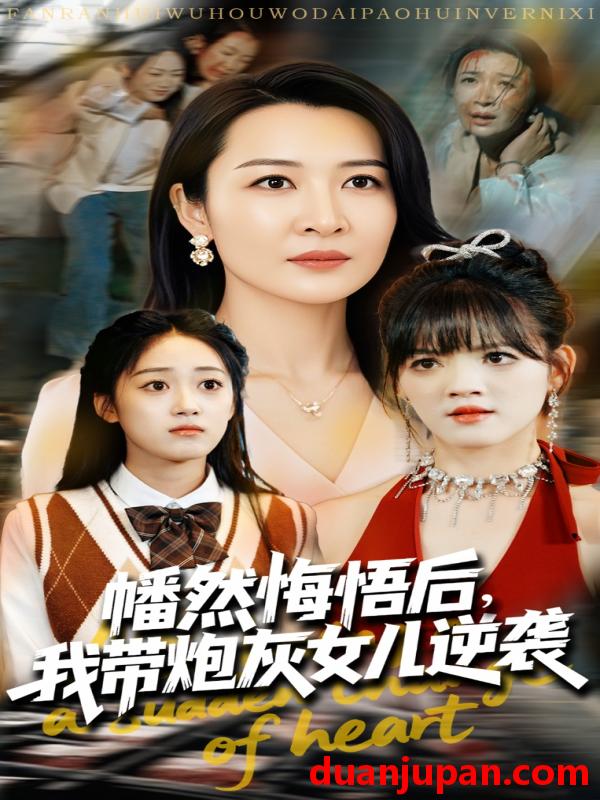 短剧 短剧 幡然悔悟后我带炮灰女儿逆袭/幡然悔悟后我成了女儿靠山（64集）尹正锋/杨晓彤