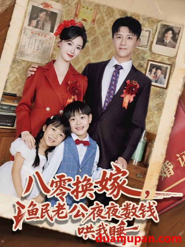 短剧 短剧 八零换嫁，渔民老公夜夜数钱哄我睡/八零换嫁渔民老公夜夜数钱哄我睡（57集）朱家妮/王宫良