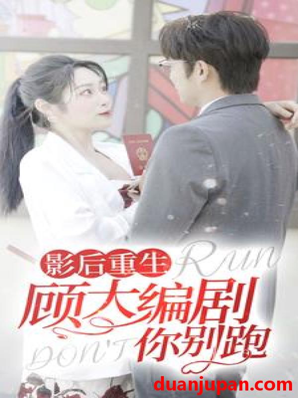 短剧 短剧 影后重生顾大编剧你别跑（84集） 