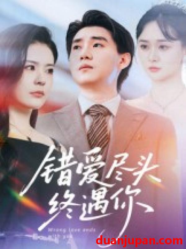 短剧 短剧 错爱尽头终遇你（60集）李岳林/孙梦涵