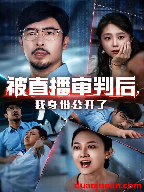 短剧 短剧 被直播审判后，我身份公开了/被直播审判后我身份公开了（60集）
