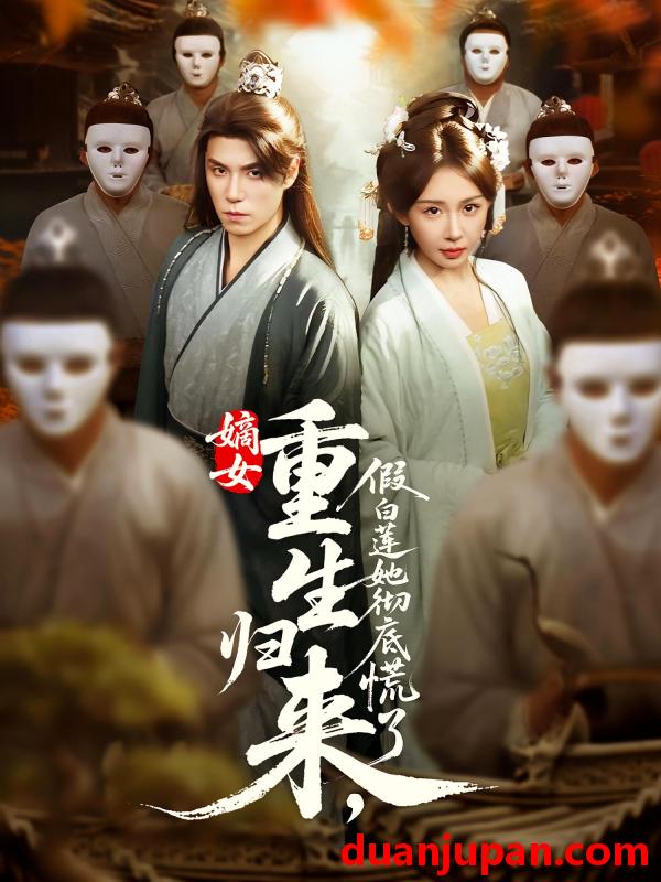 短剧 短剧 嫡女重生归来假白莲她彻底慌了（72集）谢炎风/房蕾