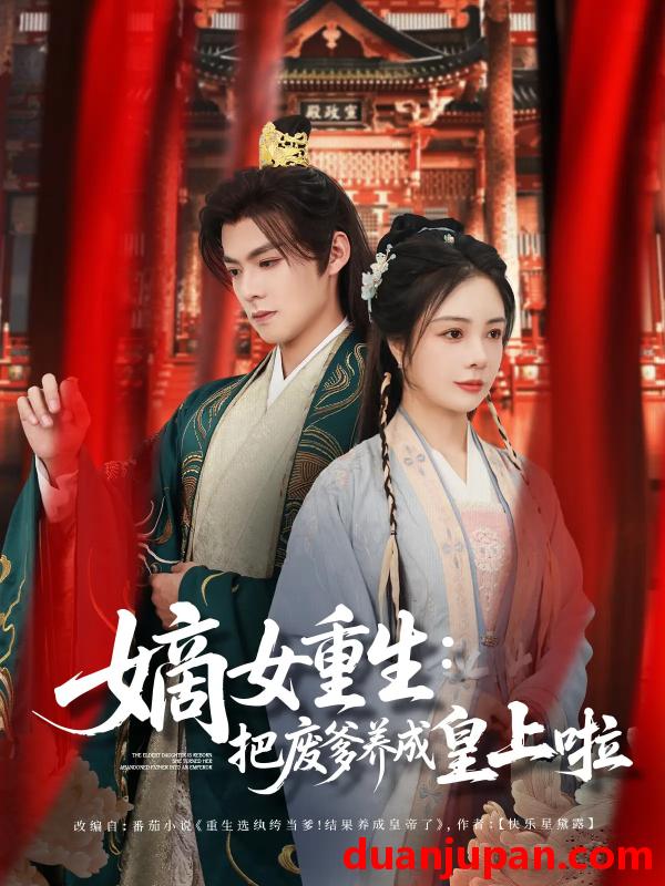 短剧 短剧 嫡女重生把废爹养成皇上啦/好一个纨绔爹（63集）吕岳/田熙雯