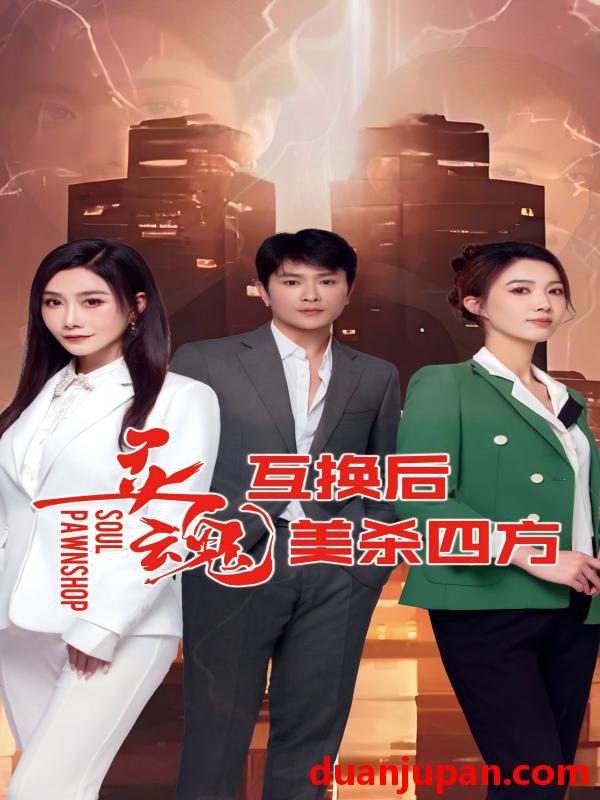 短剧 短剧 灵魂互换后美杀四方（63集）
