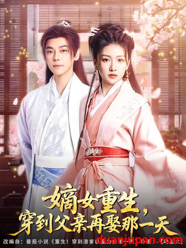 短剧 短剧 嫡女重生，穿到父亲再娶那一天（90集）袁志颖/葛宸羽/艾江山