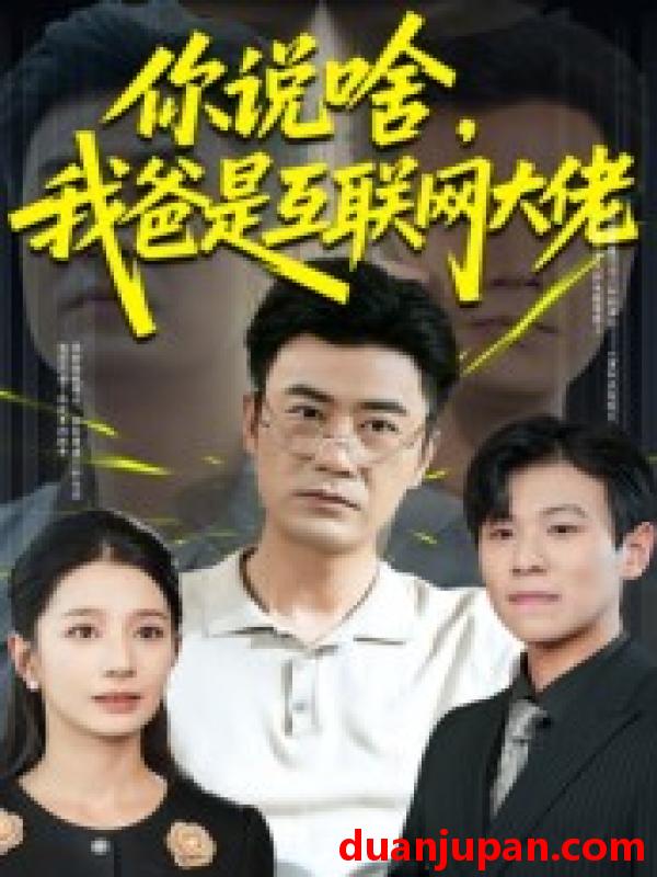 短剧 短剧 你说啥我爸是互联网大佬（73集）李易泽/候梦瑶