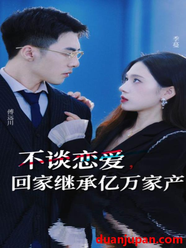 短剧 短剧 不谈恋爱，回家继承亿万家产（18集） 