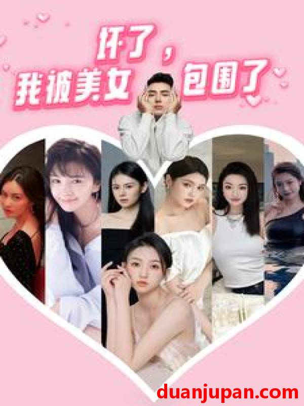 短剧 短剧 坏了，我被美女包围了(70集） 