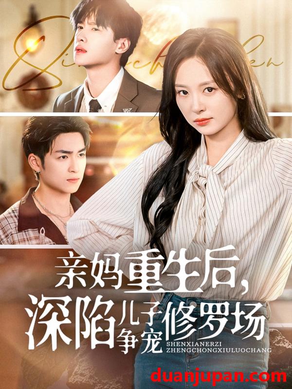 短剧 短剧 亲妈重生后，深陷儿子争宠修罗场（68集）展轩/程琳淼