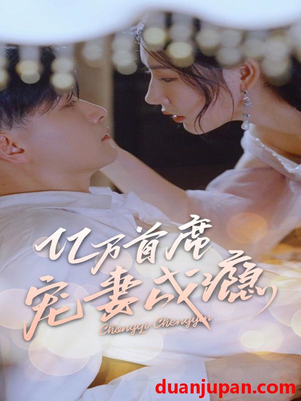 短剧 短剧 亿万首席宠妻成瘾 