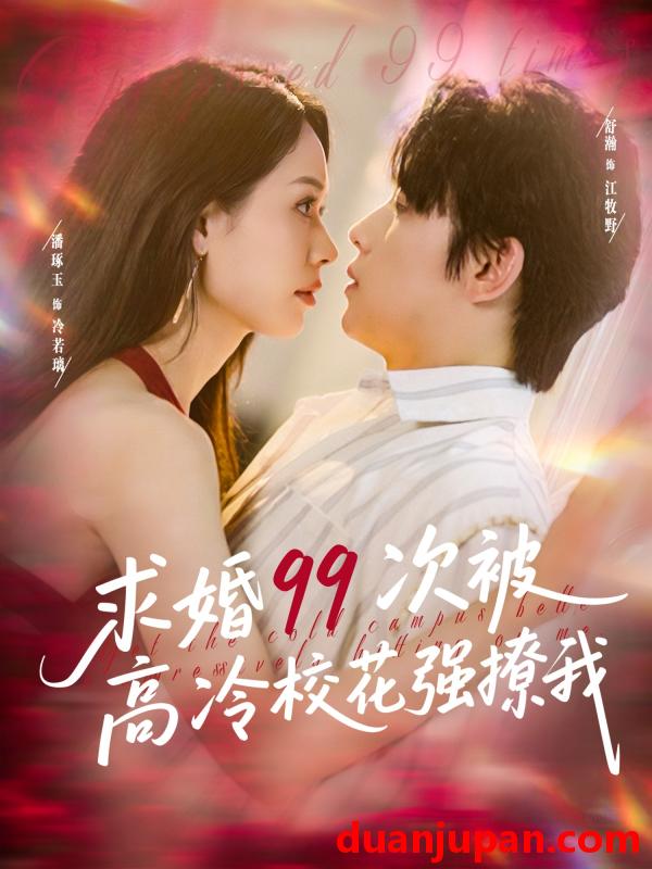 短剧 短剧 求婚99次被高冷校花强撩我/她是青梅你是茶，真诚才能走天涯（100集）舒瀚/潘琢玉