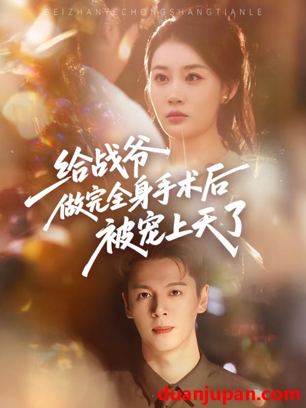 短剧 短剧 给战爷做完全身手术后被宠上天了（75集）