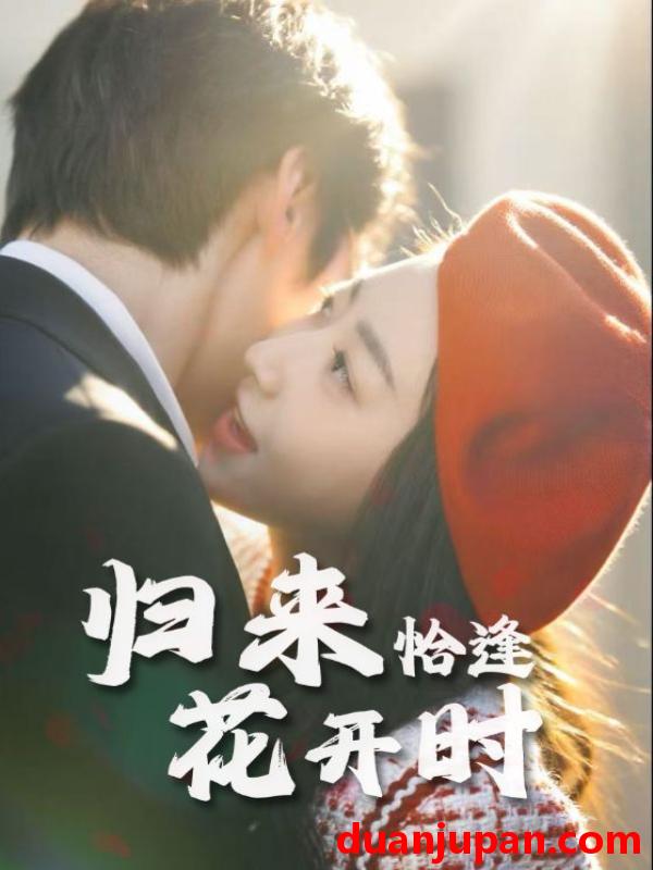短剧 短剧 归来恰逢花开时（62集）