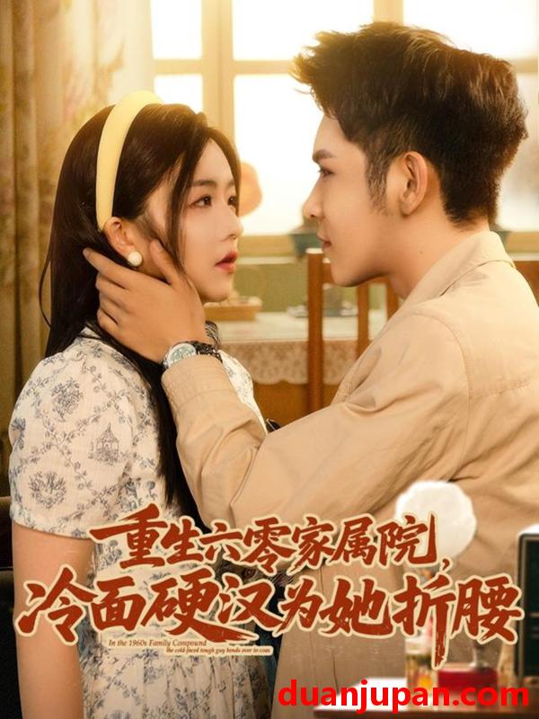 短剧 短剧 重生六零家属院冷面硬汉为她折腰（82集）杨彦光/付予