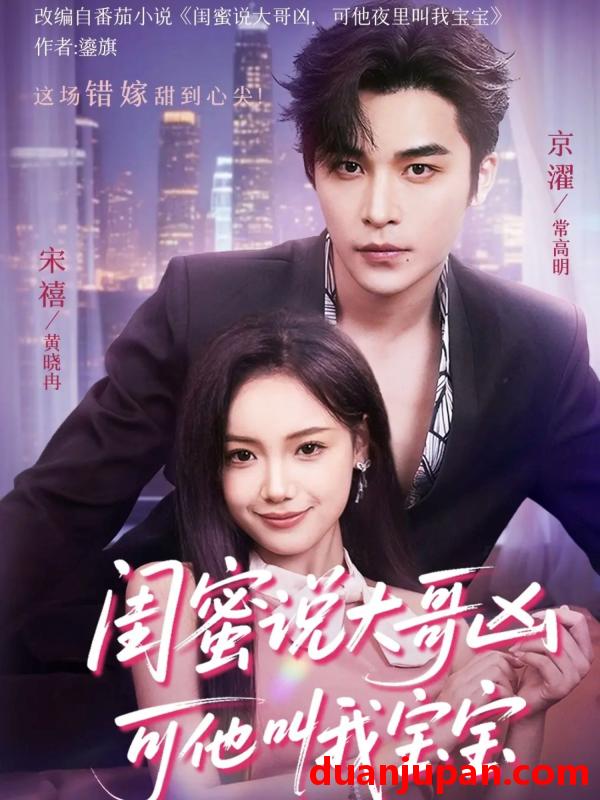 短剧 短剧 闺蜜说大哥凶可他却叫我宝宝（59集）常高明/黄小再
