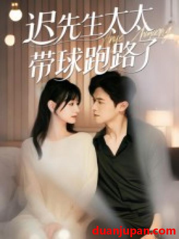 短剧 短剧 迟先生太太带球跑路了/迟先生太太到处跑（73集）李咏婧/邵之鹏