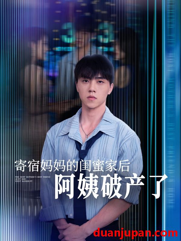 短剧 短剧 寄宿妈妈的闺蜜家后阿姨破产了（80集）钟莹玲/于小宙/苏敏