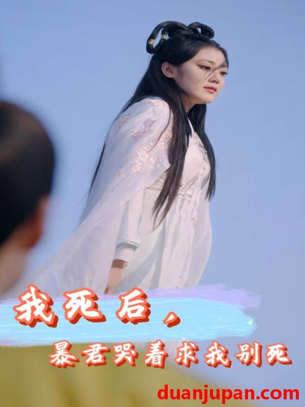 短剧 短剧 我死后，暴君哭着求我别死（79集） 