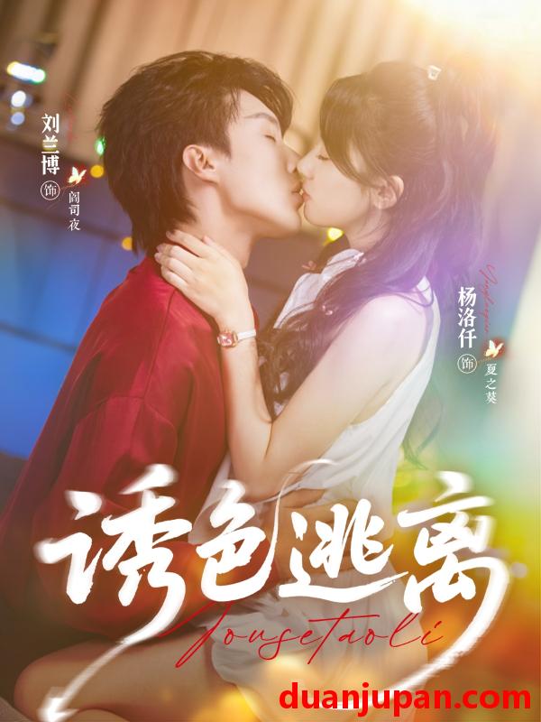 短剧 短剧 诱色逃离（70集）刘兰博/杨洛仟