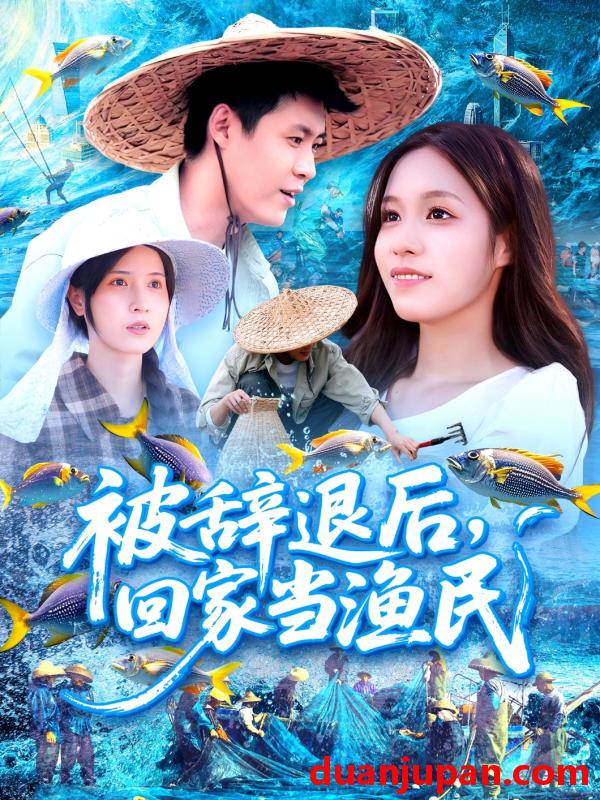 短剧 短剧 被辞退后回家当渔民（96集）朱佳琪/韩雨轩