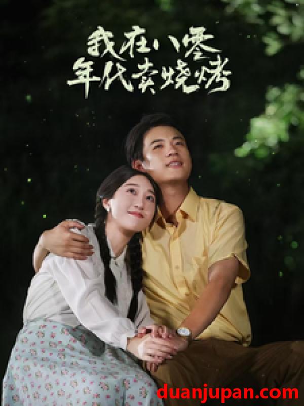 短剧 短剧 我在八零年代卖烧烤&重生82，还让我娶姐姐，疯了吧（67集） 