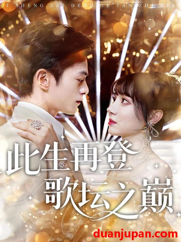 短剧 短剧 此生再登歌坛之巅（100集）楚凤鸣/周也棠