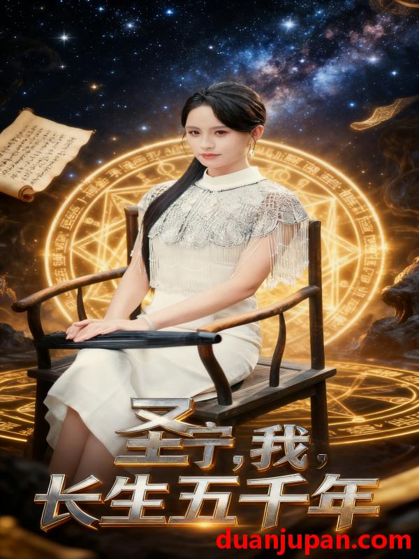 短剧 圣宁，我，长生五千年 (74集) 邵晓江&张雅梦