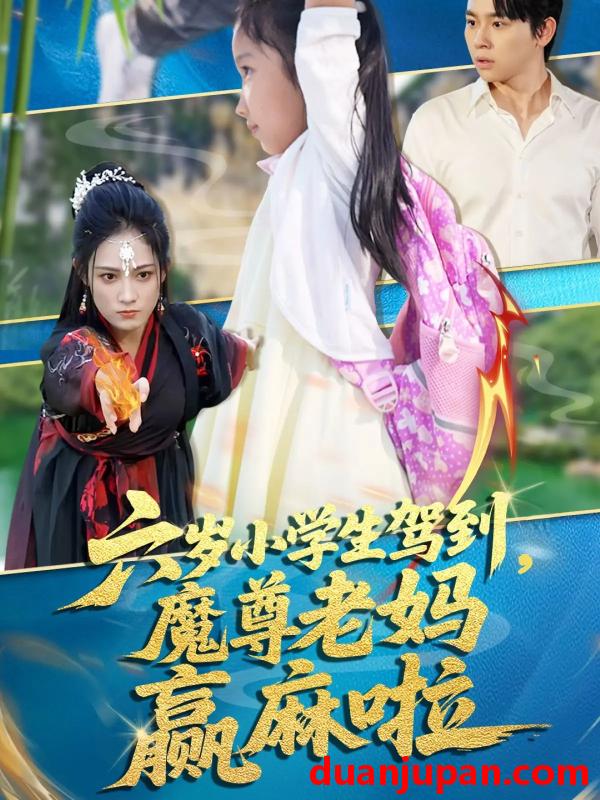 短剧 短剧 六岁小学生驾到魔尊老妈赢麻啦（50集）舒瀚/张亚迪