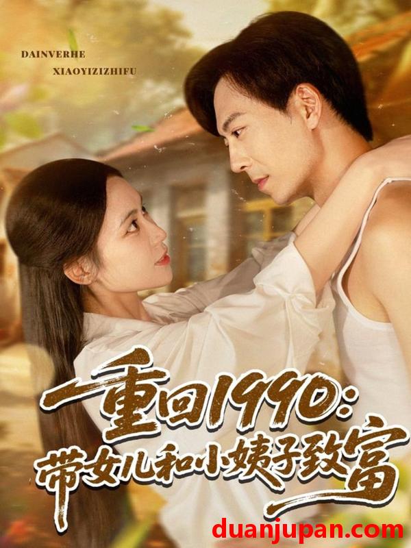 短剧 短剧 重回1990：带女儿和小姨子致富（80集）黄雅欣/刘凯伦
