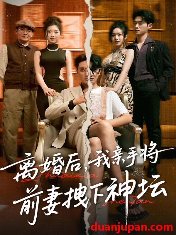 短剧 短剧 离婚后我亲手将前妻拽下神坛（34集）