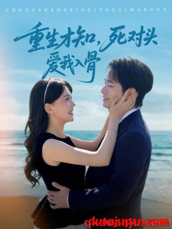 短剧 短剧 重生才知，死对头爱我入骨（81集）王浩翔/马乐婕