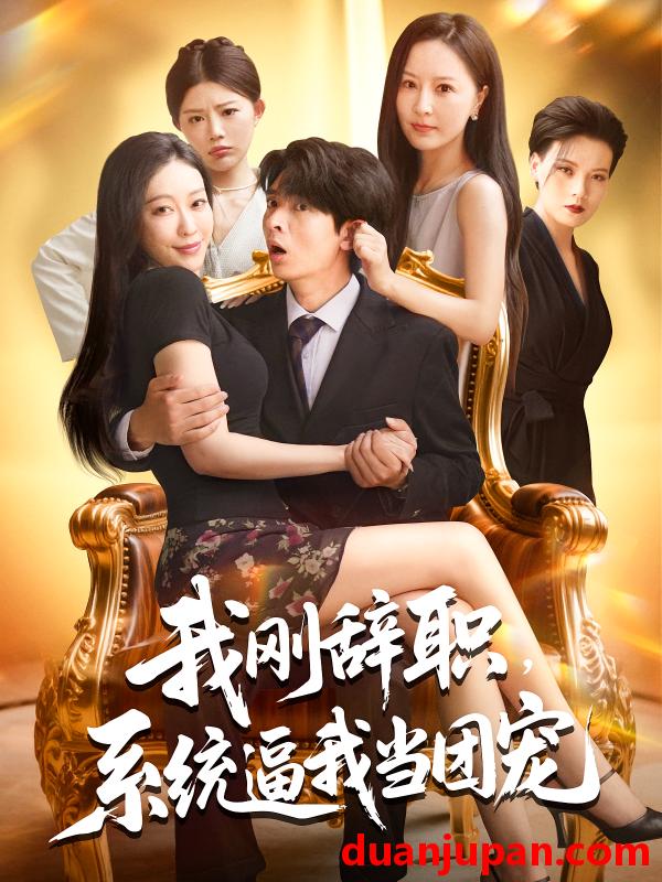 短剧 短剧 我刚辞职系统逼我当团宠（80集）何子杰/钟情