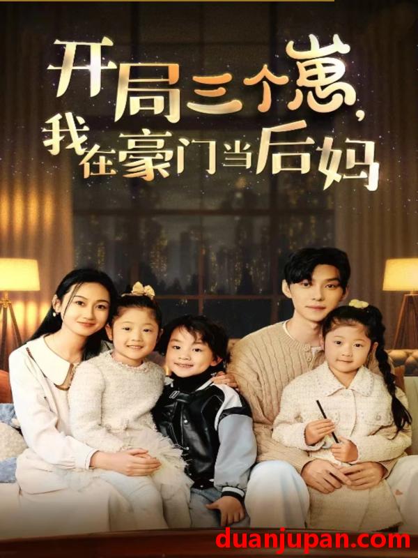 短剧 短剧 开局三个崽，我在豪门当后妈（77集） 