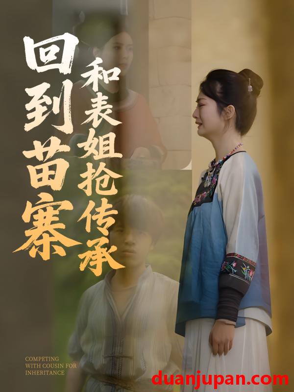 短剧 短剧 回到苗寨和表姐抢传承（43集）