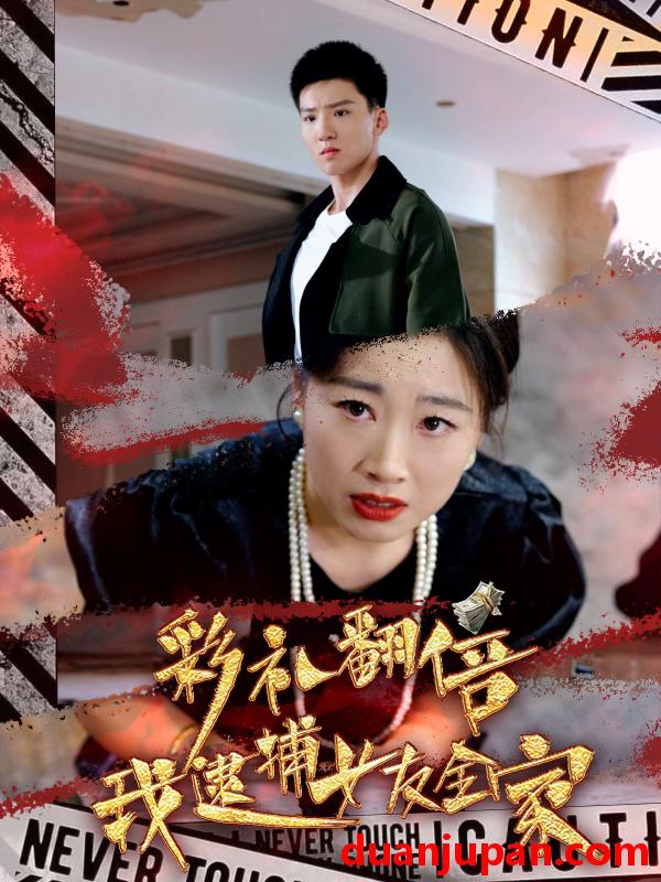 短剧 短剧 彩礼翻倍我逮捕女友全家（65集）霍文琦 