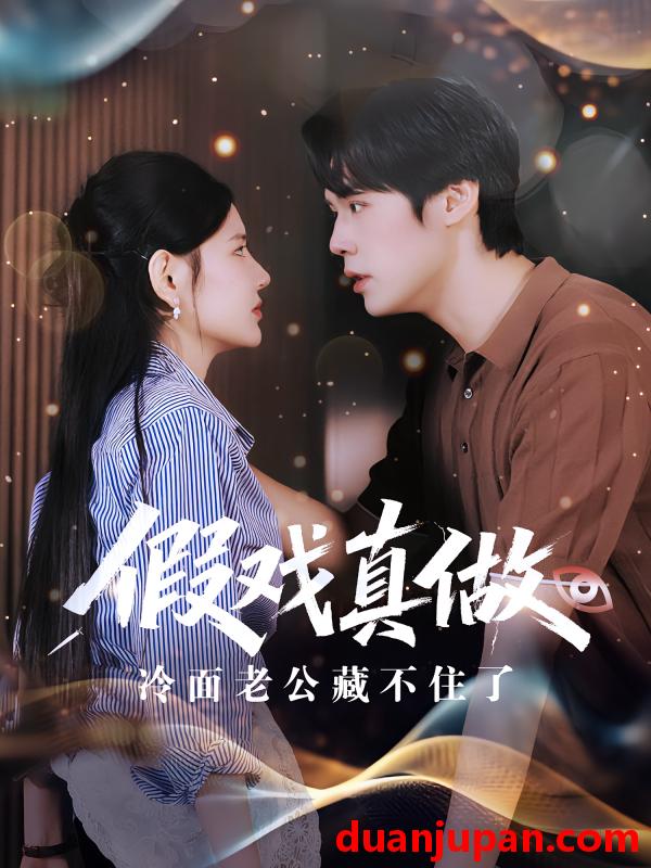 短剧 短剧 假戏真做冷面老公藏不住了（82集）李明珠/王亦宸
