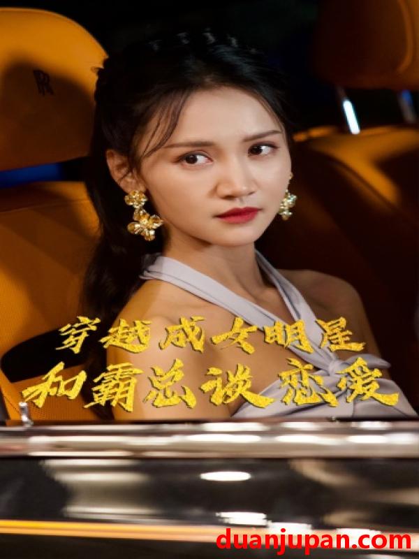 短剧 短剧 穿越成女明星和霸总谈恋爱（102集） 