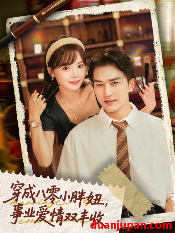 短剧 短剧 穿成八零小胖妞事业爱情双丰收/闪婚大院老公后我又又又揣崽啦（80集）姚磊/唐七七