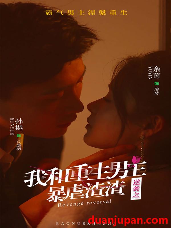 短剧 短剧 逆袭之我和重生男友暴虐渣渣（65集）孙樾&余茵 