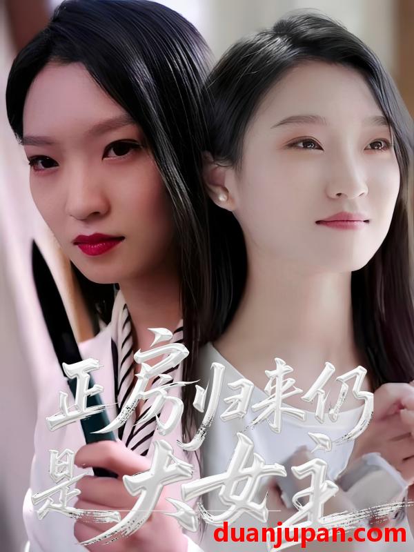 短剧 短剧 正房归来仍是大女主（48集）马晓琳