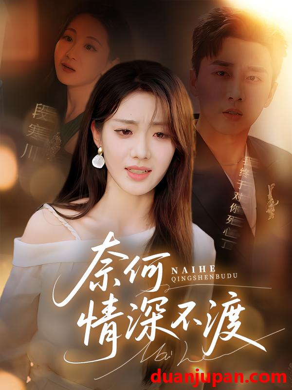 短剧 短剧 奈何情深不渡（72集）梅洋/邢航铭