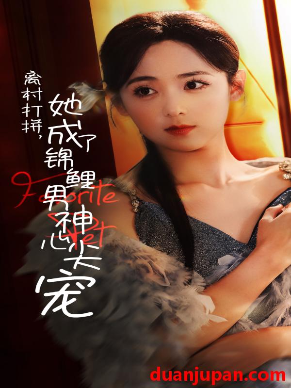 短剧 短剧 离村打拼她成了锦鲤男神心尖宠（70集） 