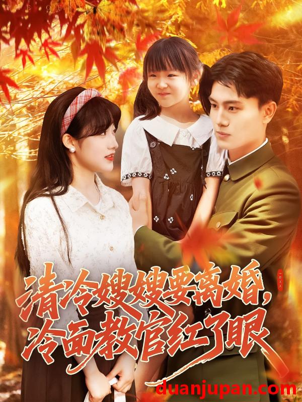 短剧 短剧 清冷嫂嫂要离婚冷面教官红了眼（92集）张晓宇/邱月