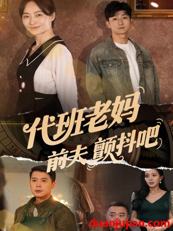 短剧 短剧 代班老妈前夫颤抖吧/代班老妈渣爹颤抖吧（108集）丁榆/卿苗/应新新