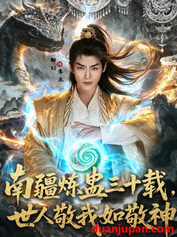 短剧 短剧 南疆炼蛊三十载世人敬我如敬神（80集）马嘉苒/都钊