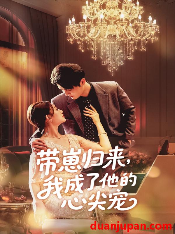 短剧 短剧 带崽归来我成了他的心尖宠（71集）戚羽佳/马明宇