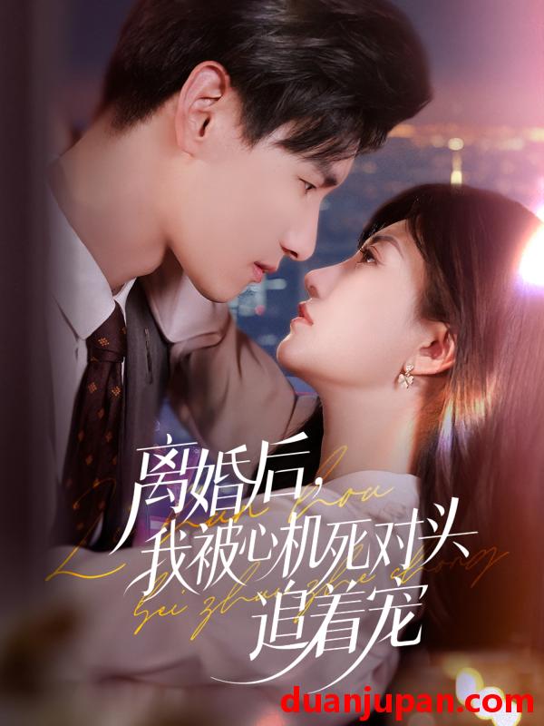 短剧 短剧 离婚后我被心机死对头追着宠（77集）杨晨/鲍治玥