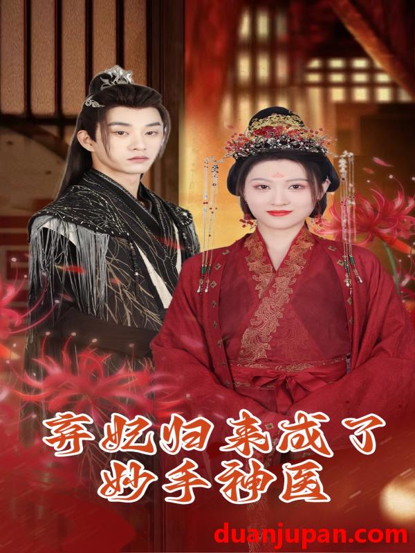 短剧 短剧 弃妃归来成了妙手神医（99集） 