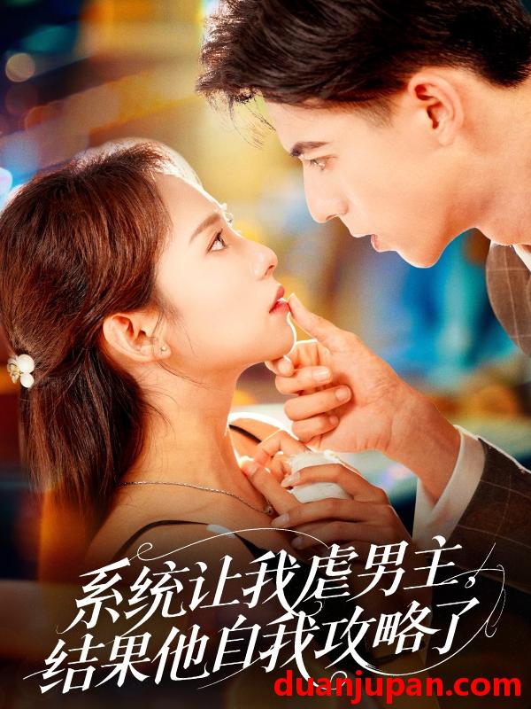 短剧 短剧 系统让我虐男主，结果他自我攻略了（70集）姚旺/陆文欣